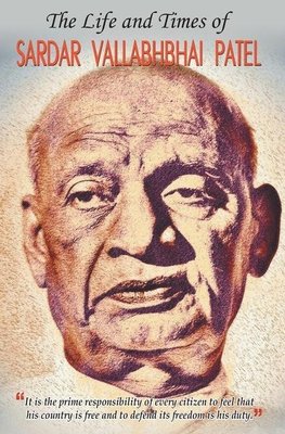 THE LIFE AND TIMES OF SARDAR VALLABHBHAI PATEL