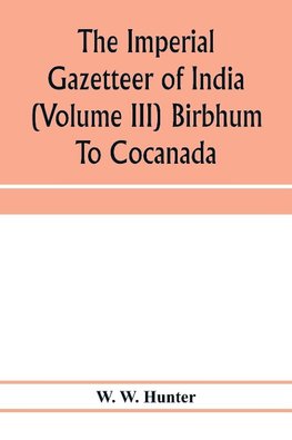 The imperial gazetteer of India (Volume III) Birbhum To Cocanada