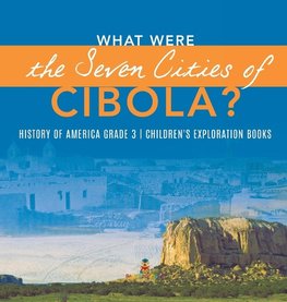 What Were the Seven Cities of Cibola? | History of America Grade 3 | Children's Exploration Books