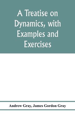 A treatise on dynamics, with examples and exercises