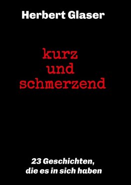 kurz und schmerzend: 23 Geschichten, die es in sich haben