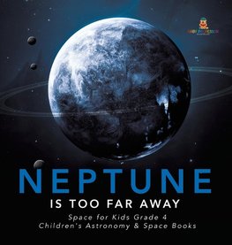 Neptune Is Too Far Away | Space for Kids Grade 4 | Children's Astronomy & Space Books