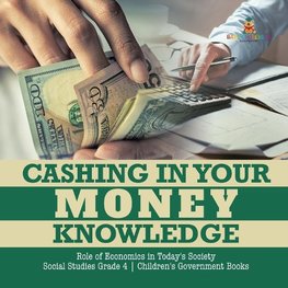 Cashing in Your Money Knowledge | Role of Economics in Today's Society | Social Studies Grade 4 | Children's Government Books