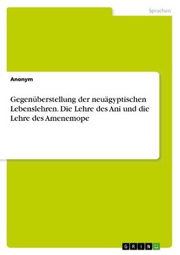 Gegenüberstellung der neuägyptischen Lebenslehren. Die Lehre des Ani und die Lehre des Amenemope