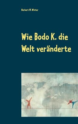 Wie Bodo K. die Welt veränderte