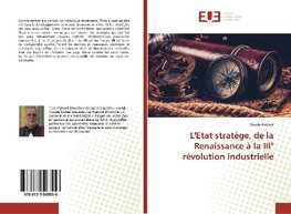 L'Etat stratège, de la Renaissance à la III° révolution industrielle