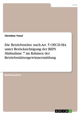 Die Betriebsstätte nach Art. 5 OECD-MA unter Berücksichtigung der BEPS Maßnahme 7 im Rahmen der Betriebsstättengewinnermittlung