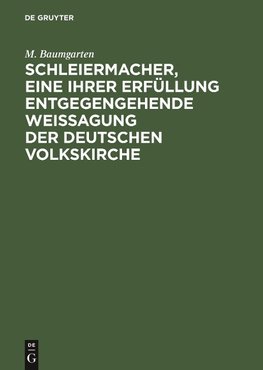 Schleiermacher, eine ihrer Erfüllung entgegengehende Weissagung der deutschen Volkskirche