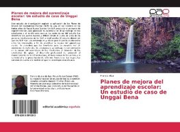 Planes de mejora del aprendizaje escolar: Un estudio de caso de Unggai Bena