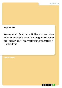 Kommunale finanzielle Teilhabe am Ausbau der Windenergie. Neue Beteiligungsformen für Bürger und ihre verfassungsrechtliche Haltbarkeit