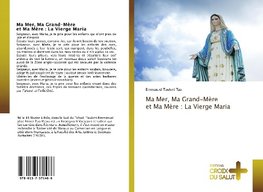 Ma Mer, Ma Grand-Mère et Ma Mère : La Vierge Maria