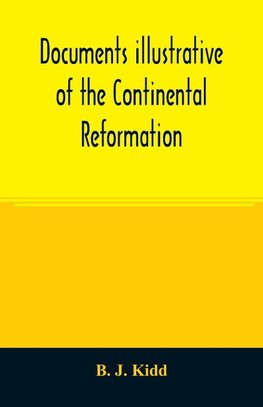 Documents illustrative of the Continental Reformation