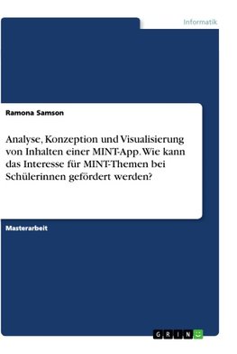 Analyse, Konzeption und Visualisierung von Inhalten einer MINT-App. Wie kann das Interesse für MINT-Themen bei Schülerinnen gefördert werden?