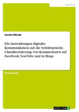 Die Auswirkungen digitaler Kommunikation auf die Schriftsprache. Charakterisierung von Kommentaren auf Facebook, YouTube und in Blogs