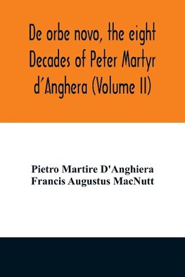 De orbe novo, the eight Decades of Peter Martyr d'Anghera (Volume II)