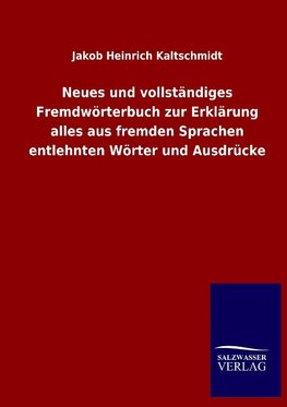 Neues und vollständiges Fremdwörterbuch zur Erklärung alles aus fremden Sprachen entlehnten Wörter und Ausdrücke