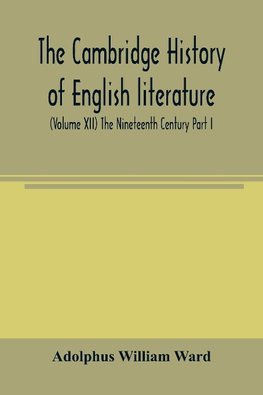 The Cambridge history of English literature (Volume XII) The Nineteenth Century Part I