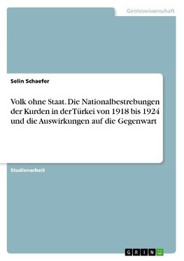 Volk ohne Staat. Die Nationalbestrebungen der Kurden in der Türkei von 1918 bis 1924 und die Auswirkungen auf die Gegenwart