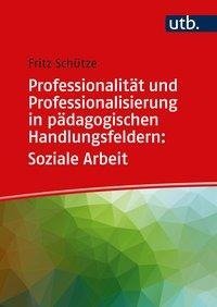 Professionalität und Professionalisierung in pädagogischen Handlungsfeldern: Soziale Arbeit