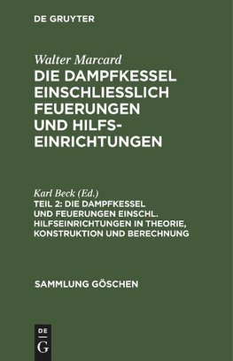 Die Dampfkessel einschliesslich Feuerungen und Hilfseinrichtungen, Teil 2, Die Dampfkessel und Feuerungen einschl. Hilfseinrichtungen in Theorie, Konstruktion und Berechnung