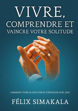 Vivre, Comprendre Et Vaincre Votre Solitude