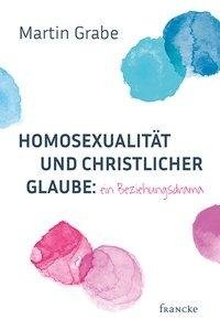 Homosexualität und christlicher Glaube: ein Beziehungsdrama