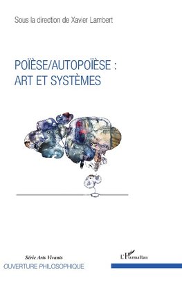 Poïèse / Autopoïèse : arts et systèmes