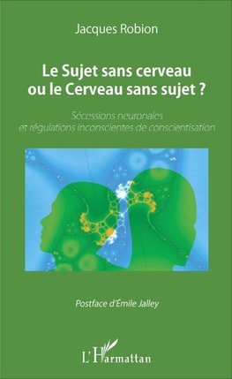 Le Sujet sans cerveau ou le Cerveau sans sujet ?