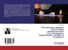 The Interaction Between Human Rights and Humanitarian Law: Convergence, Fragmentation, Conflict, or Parallelism?