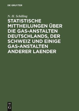 Statistische Mittheilungen über die Gas-Anstalten Deutschlands, der Schweiz und einige Gas-Anstalten anderer Laender