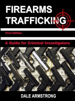 Firearms Trafficking - A Guide for Criminal Investigators