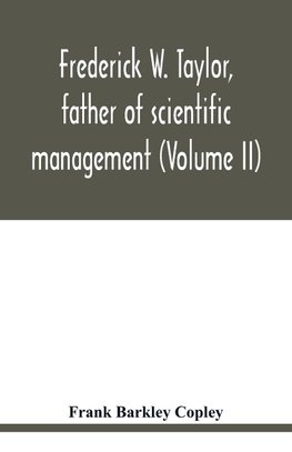 Frederick W. Taylor, father of scientific management (Volume II)