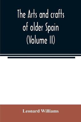 The arts and crafts of older Spain (Volume II)