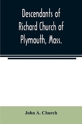 Descendants of Richard Church of Plymouth, Mass.