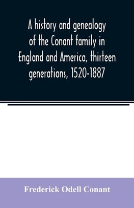 A history and genealogy of the Conant family in England and America, thirteen generations, 1520-1887