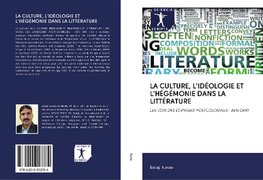 LA CULTURE, L'IDÉOLOGIE ET L'HÉGÉMONIE DANS LA LITTÉRATURE