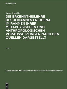 Die Erkenntnislehre des Johannes Eriugena im Rahmen ihrer metaphysischen und anthropologischen Voraussetzungen nach den Quellen dargestellt, Teil 2, Schriften der Wissenschaftlichen Gesellschaft in Straßburg N. F. H. 7