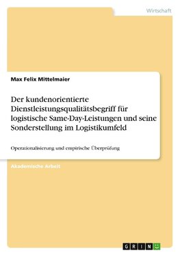 Der kundenorientierte Dienstleistungsqualitätsbegriff für logistische Same-Day-Leistungen und seine Sonderstellung im Logistikumfeld