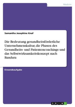 Die Bedeutung gesundheitsförderliche Unternehmenskultur, die Phasen des Gesundheits- und Patientencoachings und das Selbstwirksamkeitskonzept nach Bandura