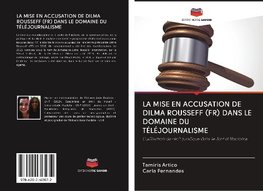 LA MISE EN ACCUSATION DE DILMA ROUSSEFF (FR) DANS LE DOMAINE DU TÉLÉJOURNALISME