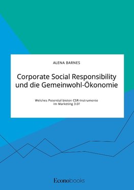 Corporate Social Responsibility und die Gemeinwohl-Ökonomie. Welches Potential bieten CSR-Instrumente im Marketing 3.0?