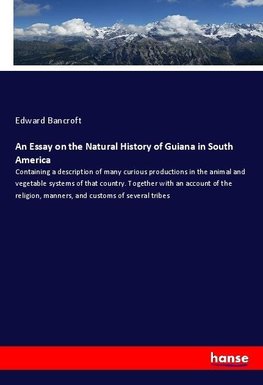 An Essay on the Natural History of Guiana in South America