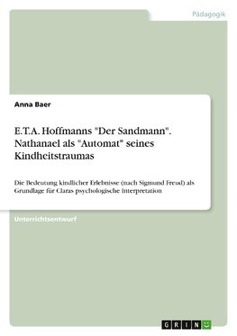 E.T.A. Hoffmanns "Der Sandmann". Nathanael als "Automat" seines Kindheitstraumas