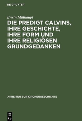 Die Predigt Calvins, ihre Geschichte, ihre Form und ihre religiösen Grundgedanken