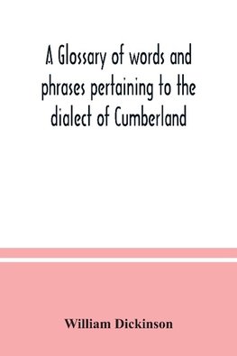 A glossary of words and phrases pertaining to the dialect of Cumberland