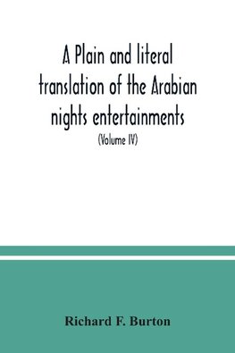 A plain and literal translation of the Arabian nights entertainments, now entitled The book of the thousand nights and a night (Volume IV)