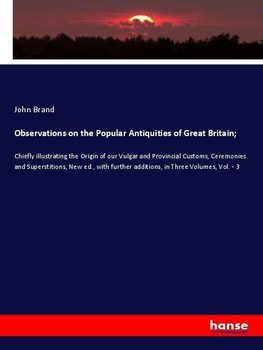 Observations on the Popular Antiquities of Great Britain;