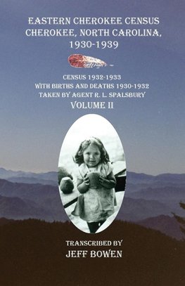 Eastern Cherokee Census, Cherokee, North Carolina 1930-1939  Census 1932-1933 with Births and Deaths 1930-1932  Taken by Agent R. L. Spalsbury  Volume II