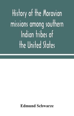 History of the Moravian missions among southern Indian tribes of the United States