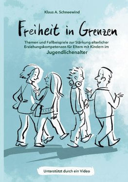 Freiheit in Grenzen - Themen und Fallbeispiele zur Stärkung  elterlicher Erziehungskompetenzen für Eltern mit Kindern im Jugendlichenalter